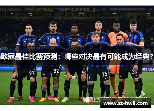 欧冠最佳比赛预测：哪些对决最有可能成为经典？